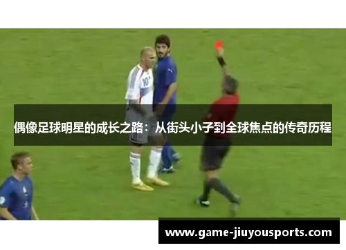 偶像足球明星的成长之路：从街头小子到全球焦点的传奇历程