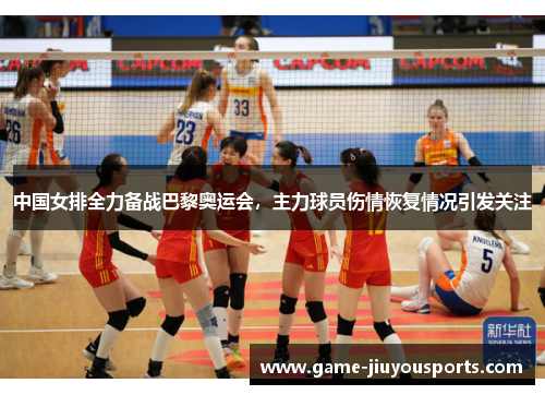 中国女排全力备战巴黎奥运会，主力球员伤情恢复情况引发关注
