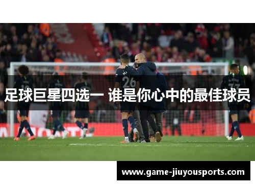 足球巨星四选一 谁是你心中的最佳球员